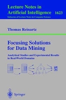 Focusing Solutions for Data Mining: Analytical Studies and Experimental Results in Real-World Domains (Lecture Notes in Computer Science, 1623) артикул 1371e.